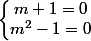 \left\lbrace\begin{matrix} m + 1 = 0\\ m^{2} - 1 = 0 \end{matrix}\right.